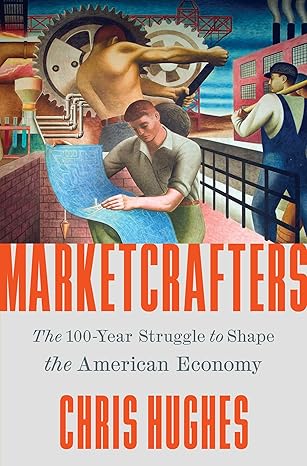 Marketcrafters: The 100-Year Struggle to Shape the America..